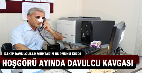 RAKİP DAVULCULAR MUHTARIN BURNUNU KIRDILAR